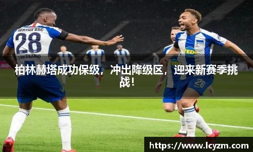 柏林赫塔成功保级，冲出降级区，迎来新赛季挑战！