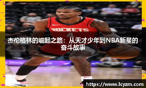 杰伦格林的崛起之路：从天才少年到NBA新星的奋斗故事