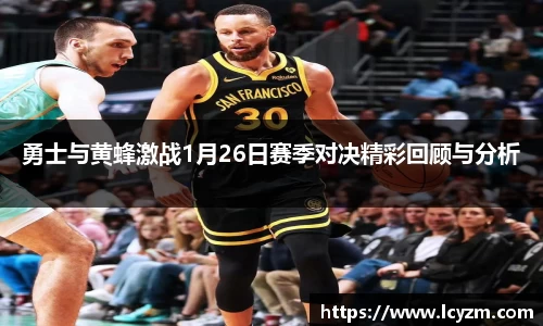 勇士与黄蜂激战1月26日赛季对决精彩回顾与分析
