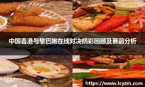 中国香港与黎巴嫩在线对决精彩回顾及赛前分析