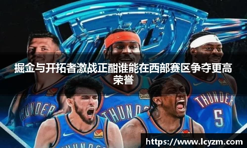 掘金与开拓者激战正酣谁能在西部赛区争夺更高荣誉
