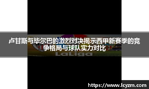 卢甘斯与毕尔巴的激烈对决揭示西甲新赛季的竞争格局与球队实力对比