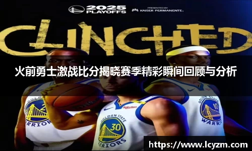 火前勇士激战比分揭晓赛季精彩瞬间回顾与分析