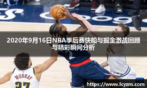 2020年9月16日NBA季后赛快船与掘金激战回顾与精彩瞬间分析
