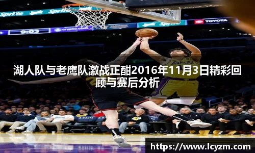 湖人队与老鹰队激战正酣2016年11月3日精彩回顾与赛后分析