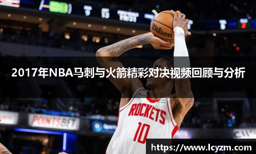 2017年NBA马刺与火箭精彩对决视频回顾与分析