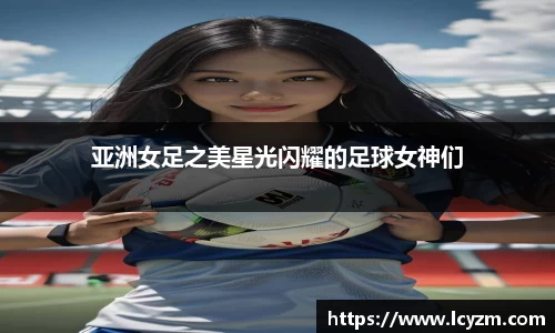 亚洲女足之美星光闪耀的足球女神们
