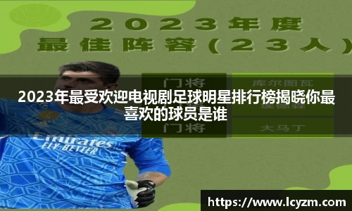2023年最受欢迎电视剧足球明星排行榜揭晓你最喜欢的球员是谁